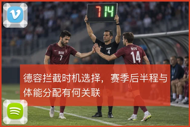 德容拦截时机选择，赛季后半程与体能分配有何关联