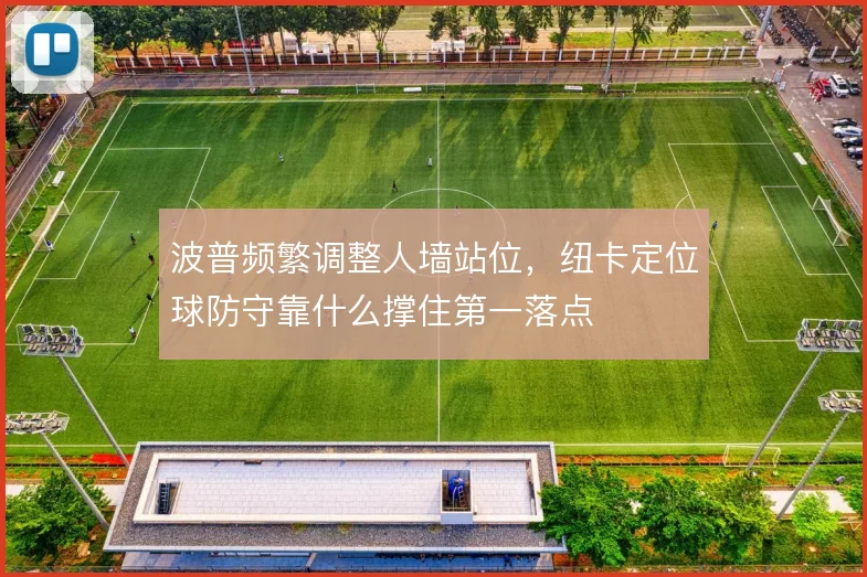 波普频繁调整人墙站位，纽卡定位球防守靠什么撑住第一落点