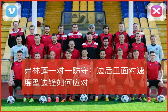 弗林蓬一对一防守：边后卫面对速度型边锋如何应对