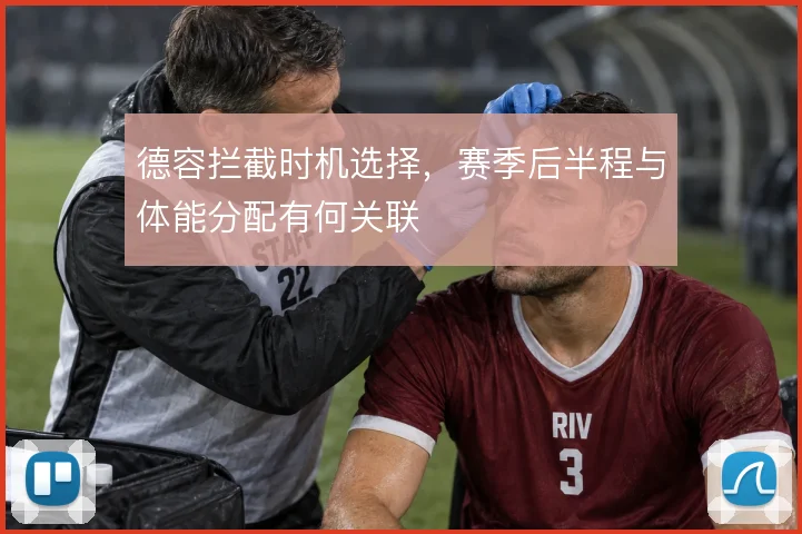德容拦截时机选择，赛季后半程与体能分配有何关联