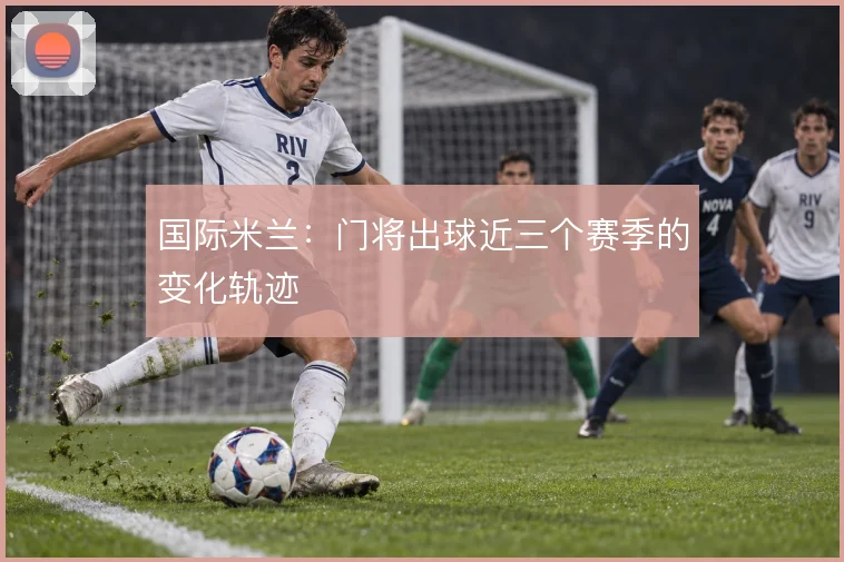 国际米兰：门将出球近三个赛季的变化轨迹