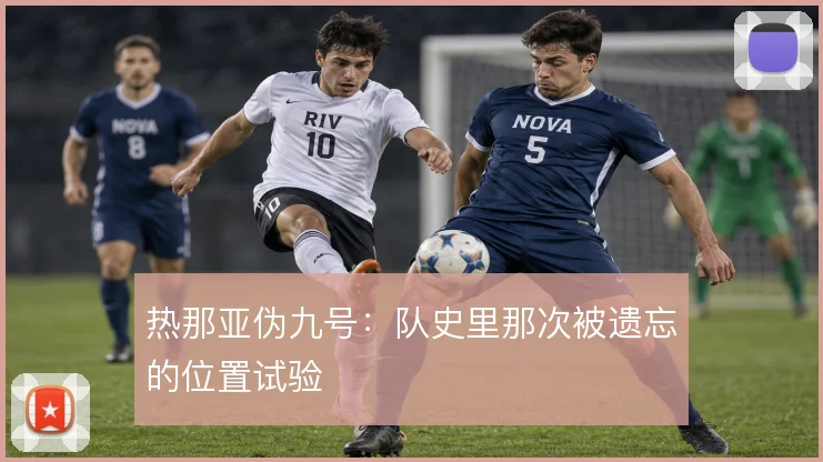 热那亚伪九号：队史里那次被遗忘的位置试验
