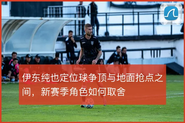 伊东纯也定位球争顶与地面抢点之间，新赛季角色如何取舍