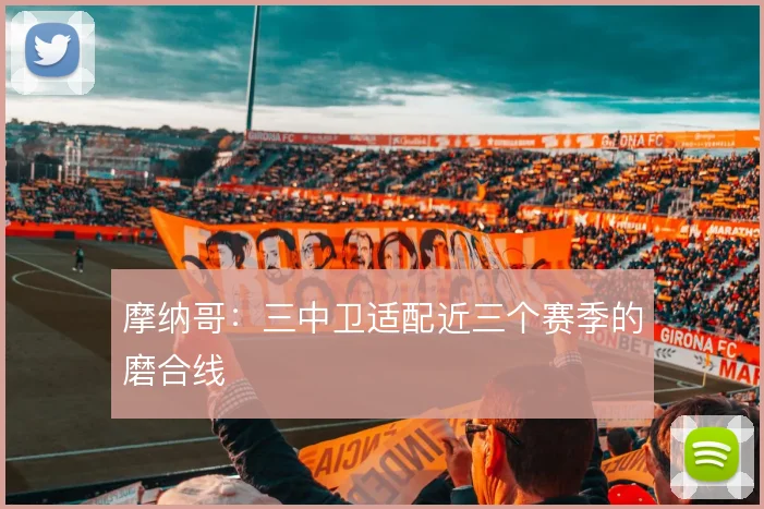 摩纳哥:三中卫适配近三个赛季的磨合线