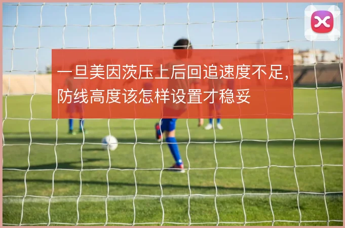 一旦美因茨压上后回追速度不足，防线高度该怎样设置才稳妥