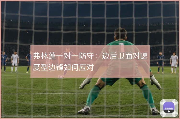 弗林蓬一对一防守:边后卫面对速度型边锋如何应对