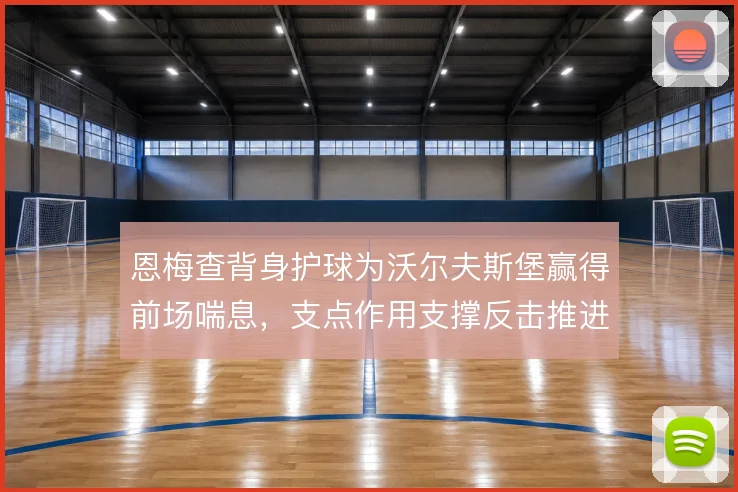 恩梅查背身护球为沃尔夫斯堡赢得前场喘息，支点作用支撑反击推进
