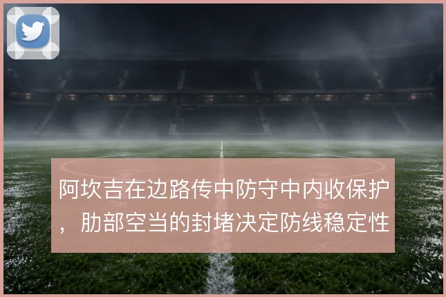 阿坎吉在边路传中防守中内收保护,肋部空当的封堵决定防线稳定性