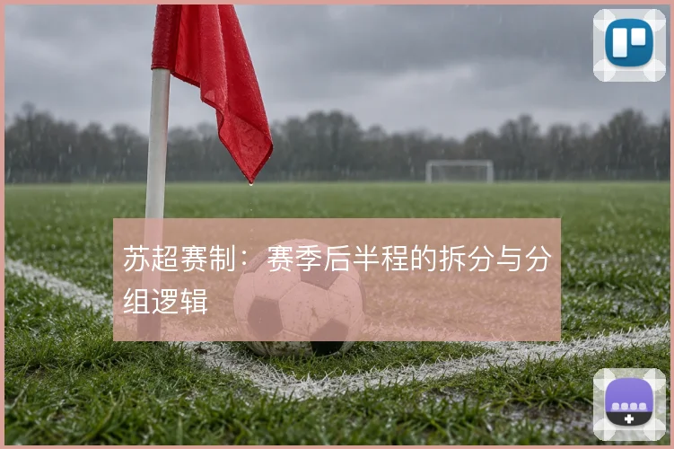 苏超赛制：赛季后半程的拆分与分组逻辑