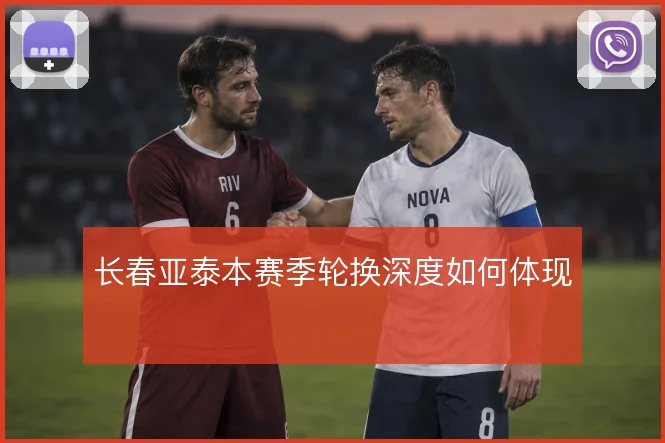 长春亚泰本赛季轮换深度如何体现