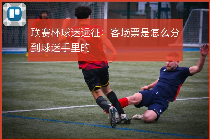 联赛杯球迷远征：客场票是怎么分到球迷手里的