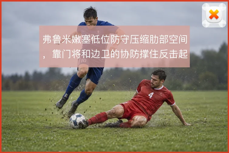 弗鲁米嫩塞低位防守压缩肋部空间,靠门将和边卫的协防撑住反击起点